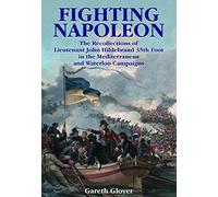 Fighting Napoleon: The Recollections of Lieutenant John Hildebrand 35th Foot in the Mediterranean and Waterloo Campaigns