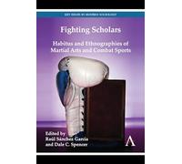 Fighting Scholars: Habitus and Ethnographies of Martial Arts and Combat Sports (Key Issues in Modern Sociology)