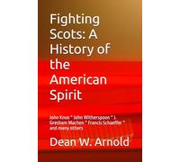 Fighting Scots: A History of the American Spirit: John Knox * John Witherspoon * J. Gresham Machen * Francis Schaeffer * and many others