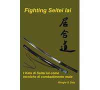 Fighting Seitei Iai: I Kata di Seitei Ii come tecniche di combattimento reale (La Via del Combattimento - Corpo, mente, spada)
