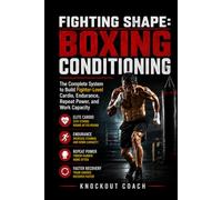 FIGHTING SHAPE: BOXING CONDITIONING: The Complete Conditioning System to Build Fighter-Level Cardio, Endurance, Repeat Power, and Work Capacity
