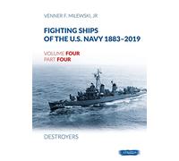Fighting Ships of the U.S. Navy 1883-2019: Volume 4, Part 4 - Destroyers (1943-1944) Fletcher Class