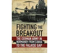 Fighting the Breakout: The German Army in Normandy from Cobra to the Falaise Gap