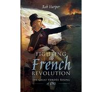Fighting the French Revolution: The Great Vendee Rising of 1793