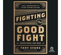 Fighting the Good Fight Devotional for Men: Daily Inspiration to Stand Strong in Faith