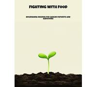 Fighting With Food: Nourishing Recipes For Cancer Patients And Survivors