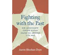 Fighting with the Past: How Seventeenth-Century History Shaped the American Civil War (The Steven and Janice Brose Lectures in the Civil War Era)