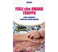 Figli che amano troppo. Come sciogliere i nodi con i propri genitori (Un libro per sempre)