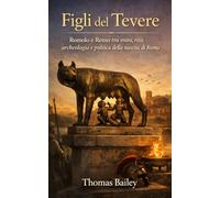 Figli del Tevere: Romolo e Remo tra mito, rito, archeologia e politica della nascita di Roma