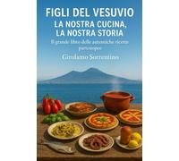 Figli del Vesuvio: La Nostra Cucina, la Nostra Storia: Il grande libro delle autentiche ricette partenopee