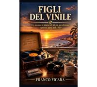 FIGLI DEL VINILE: Le memorie musicali di un ascoltatore curioso nato nel 1959