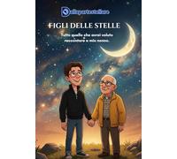 FIGLI DELLE STELLE: Tutto quello che avrei voluto raccontare a mio nonno