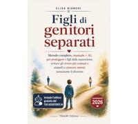 Figli di genitori separati: Metodo completo, manuale + AI, per proteggere i figli dalla separazione, evitare gli errori più comuni e aiutarli a ... nonostante il divorzio (Genitori consapevoli)