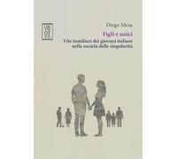 Figli e unici. Vite familiari dei giovani italiani nella società delle singolarità (Teoria sociale)