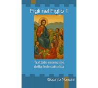 Figli nel Figlio 1: Trattato essenziale della fede cattolica