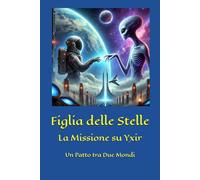 Figlia delle Stelle: La Missione su Yxir (Giovanni Leone)
