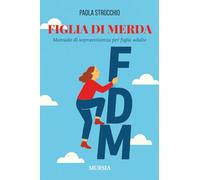 Figlia di Merda: Manuale di sopravvivenza per figlie adulte (Romanzi Mursia)