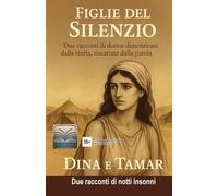 Figlie del silenzio: Due racconti di donne dimenticate dalla storia, riscattate dalla parola (L'altra faccia della storia)