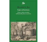 Figlie dell'alchimia. Donne e cultura scientifica nell'Italia della prima età moderna (Argomenti)