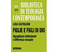 Figlie e figli di Dio. Uguaglianza battesimale e differenza sessuale (Biblioteca di teologia contemporanea)
