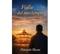 FIGLIO DEL MIO TEMPO: Sono cresciuto mentre il mondo cambiava