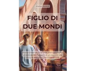 FIGLIO DI DUE MONDI: Roma e Meknes. Due città, due culture ma un solo cuore. Il percorso di un ragazzo che cercha sé stesso, tra identità e amore.