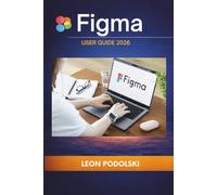 FIGMA USER GUIDE 2026: A Step-by-Step Guide to UI/UX Design, Prototyping, and Team Collaboration