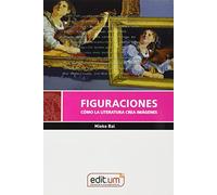 Figuraciones. Cómo la literatura crea imágenes: 16 (Editum Ensayo)