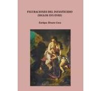 Figuraciones Del Infanticidio (siglos Xvi-xviii)
