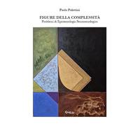 Figure della complessità. Problemi di epistemologia fenomenologica