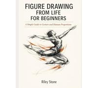 FIGURE DRAWING FROM LIFE FOR BEGINNERS: A Simple Guide to Gesture and Human Proportions