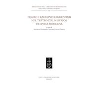 Figure e racconti leggendari nel teatro italo-iberico di epoca moderna (Biblioteca dell'«Archivum Romanicum». Storia, letteratura, paleografia)