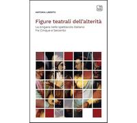 Figure teatrali dell'alterità. La zingara nello spettacolo italiano fra Cinque e Seicento. Nuova ediz. (Voci di scena)