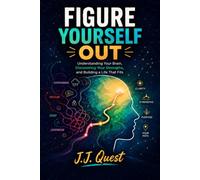 Figure Yourself Out: Understanding Your Brain, Discovering Your Strengths, and Building a Life That Fits