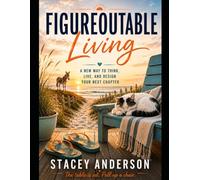FIGUREOUTABLE LIVING: A New Way to Think, Live, and Design Your Next Chapter