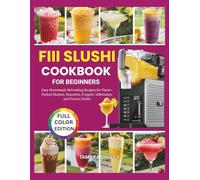 Fiii Slushi Cookbook for Beginners: Easy Homemade Refreshing Recipes for Flavor-Packed Slushes, Smoothies, Frappés, Milkshakes, and Frozen Drinks