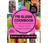 Fiii slushie cookbook: The ultimate guide to flavor, fun and frozen creations