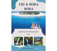 FIJI & BORA BORA GUIDA DI VIAGGIO 2026: Itinerari dettagliati, resort di lusso, dove alloggiare, costi, viaggi tra le isole e consigli locali per un viaggio senza intoppi. [include mappa]