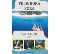 FIJI & BORA BORA TRAVEL GUIDE 2026: Detailed Itineraries, Luxury Resorts, Where to Stay, Costs, Island Hopping and Local Tips for a Smooth Trip. [include Map]