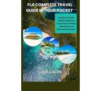 Fiji Complete Travel Guide In Your pocket: Tropical islands, Hidden Beaches, Local Food, Family Adventures And Romantic Escapes