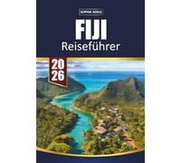 FIJI REISEFÜHRER 2026: Entdecken Sie die Schönheit, Kultur und verborgenen Schätze der Inseln Fidschis - von unberührten Stränden bis hin zu lebendigen Traditionen