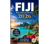 FIJI-REISEFÜHRER2026: Ihr umfassender Leitfaden für die Planung eines unvergesslichen Inselurlaubs im Südpazifik mit Expertentipps zur Inselauswahl, ... Sie jeden Moment auf den Inseln des Glücks