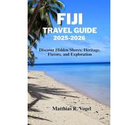 FIJI TRAVEL GUIDE 2025-2026: Discover Hidden Shores: Heritage, Flavors, and Exploration