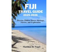 FIJI TRAVEL GUIDE 2025-2026: Discover Hidden Shores: Heritage, Flavors, and Exploration