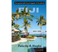 Fiji Travel Guide 2025-2026: Diving the Soft Coral Capital of the World (Journeys Beyond The Ordinary: Companions for Soulful Explorers)