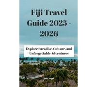 Fiji Travel Guide 2025 - 2026: Explore Paradise, Culture, and Unforgettable Adventures