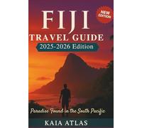 FIJI TRAVEL GUIDE 2025-2026: Paradise Found in the South Pacific