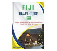 Fiji Travel Guide 2025: Explore Nadi, Suva, the Yasawa Islands & Beyond: Complete Itineraries, Insider Tips, Hidden Gems, and Budget-Friendly Advice for Your Fiji Adventure