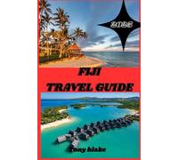 FIJI TRAVEL GUIDE 2025: Fiji Travel Guide: Discover Golden Shores, Hidden Reefs, Ancient Traditions, and Unforgettable Island Bliss