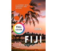 FIJI TRAVEL GUIDE 2026: A Journey Into Paradise and Beyond